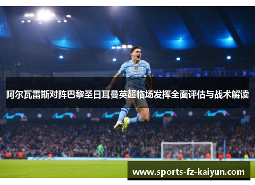 阿尔瓦雷斯对阵巴黎圣日耳曼英超临场发挥全面评估与战术解读