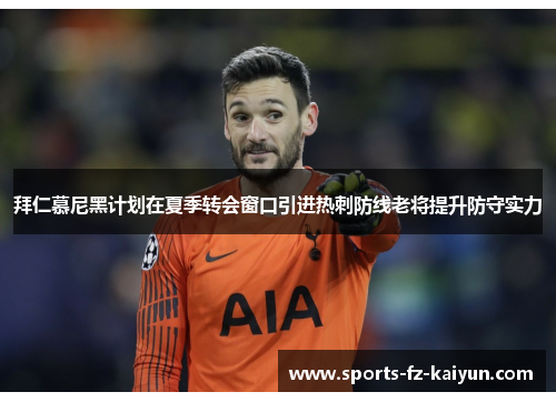 拜仁慕尼黑计划在夏季转会窗口引进热刺防线老将提升防守实力 拜仁慕尼黑计划在夏季转会窗口引进热刺防线老将提升防守实力