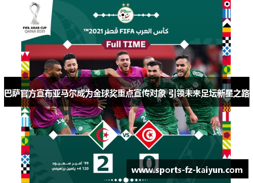 巴萨官方宣布亚马尔成为金球奖重点宣传对象 引领未来足坛新星之路