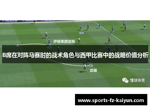B席在对阵马赛时的战术角色与西甲比赛中的战略价值分析