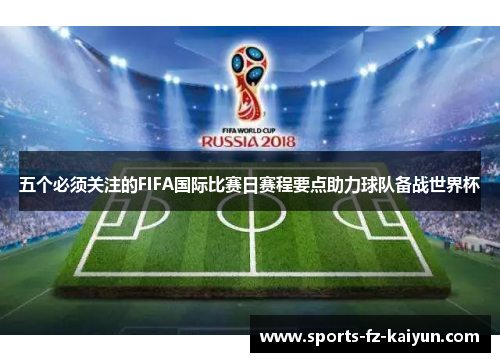 五个必须关注的FIFA国际比赛日赛程要点助力球队备战世界杯